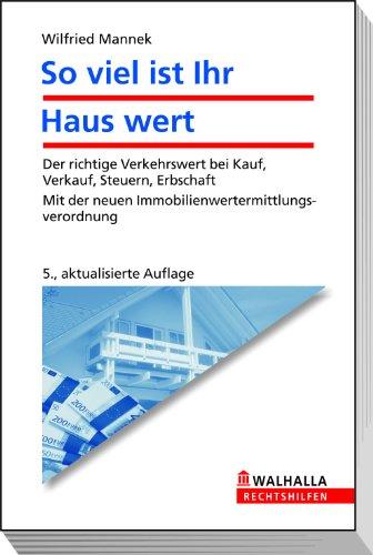 Soviel ist Ihr Haus wert: Der richtige Verkehrswert bei Kauf, Verkauf, Steuern, Erbschaft. Mit der neuen Immobilienwertermittlungsverordnung