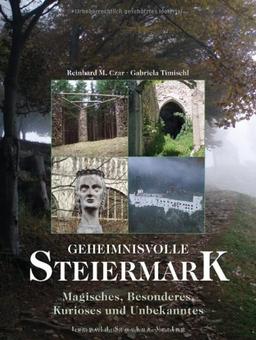 Geheimnisvolle Steiermark: Magisches, Besonderes, Kurioses und Unbekanntes