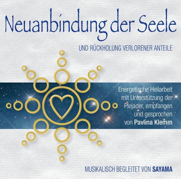 NEUANBINDUNG DER SEELE. Rückholung verlorener Anteile: Energetische Heilarbeit mit Unterstützung der Plejader (Weiße Reihe (mit Heilsymbolen): Kurse der Plejader durch Pavlina Klemm)