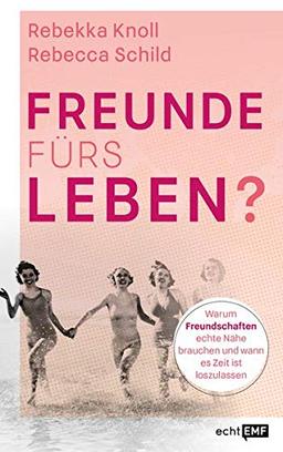 Freunde fürs Leben?: Warum Freundschaften echte Nähe brauchen und wann es Zeit ist, loszulassen