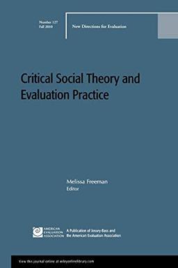 Critical Social Theory and Evaluation Practice: New Directions for Evaluation, Number 127