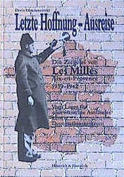 Letzte Hoffnung - Ausreise: Die Ziegelei von Les Milles 1939-1942. Vom Lager für unerwünschte Ausländer zum Deportationszentrum