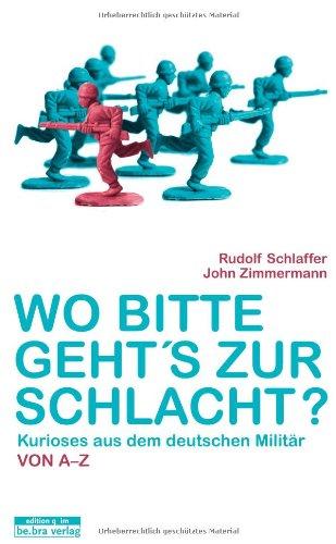 Wo bitte geht's zur Schlacht?: Kurioses aus dem deutschen Militär von A-Z