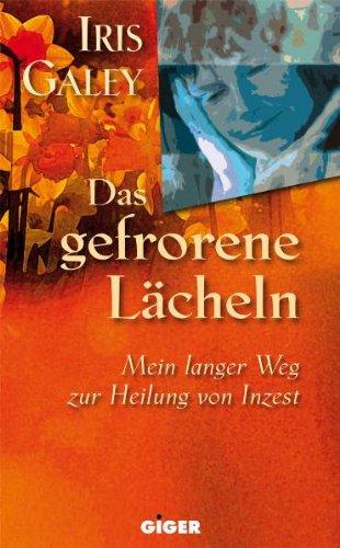 Das Gefrorene Lächeln: Mein langer Weg zur Heilung von Inzest