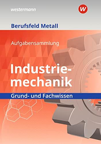 Berufsfeld Metall - Industriemechanik: Grund- und Fachwissen Aufgabensammlung