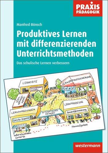 Praxis Pädagogik: Produktives Lernen mit differenzierenden Unterrichtsmethoden: Das schulische Lernen verbessern