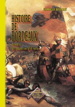 Histoire de Bordeaux. Vol. 1. Des origines au XVIe siècle