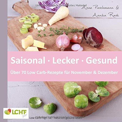 LCHF pur: Saisonal. Lecker. Gesund - über 70 Low Carb-Rezepte für November & Dezember: Low Carb High Fat - natürlich gesund leben