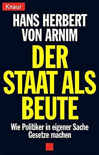 Der Staat als Beute: Wie Politiker in eigener Sache Gesetze machen (Knaur Taschenbücher. Sachbücher)