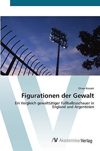 Figurationen der Gewalt: Ein Vergleich gewalttätiger Fußballzuschauer in England und Argentinien