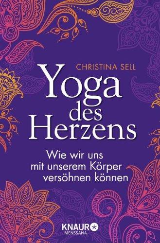 Yoga des Herzens: Wie wir uns mit unserem Körper versöhnen können: Wie wir uns mit unserem KÃ¶rper versÃ¶hnen kÃ¶nnen