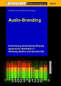 Audio-Branding. Entwicklung, Anwendung, Wirkung akustischer Identitäten in Werbung , Medien und Gesellschaft