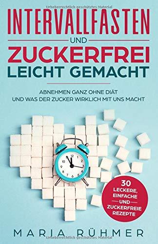 Intervallfasten und Zuckerfrei leicht gemacht: Abnehmen ganz ohne Diät und was der Zucker wirklich mit uns macht. Bonus: 30 leckere, einfache und zuckerfreie Rezepte zum Nachkochen.