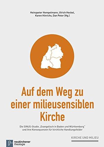 Auf dem Weg zu einer milieusensiblen Kirche: Die SINUS-Studie &#34;Evangelisch in Baden und Württemberg&#34; und ihre Konsequenzen für kirchliche Handlungsfelder (Kirche und Milieu)