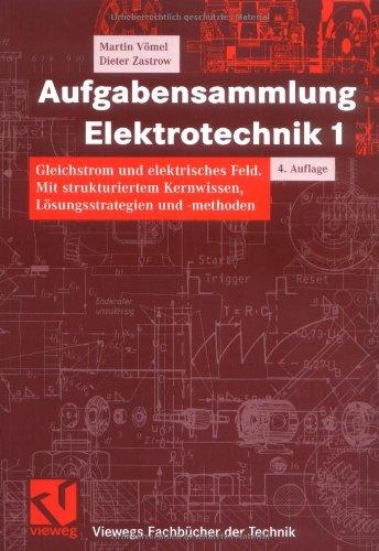 Aufgabensammlung Elektrotechnik Bd.1 : Gleichstrom und elektrisches Feld: Gleichstrom und elektrisches Feld. Mit strukturiertem Kernwissen, Lösungsstrategien und -methoden