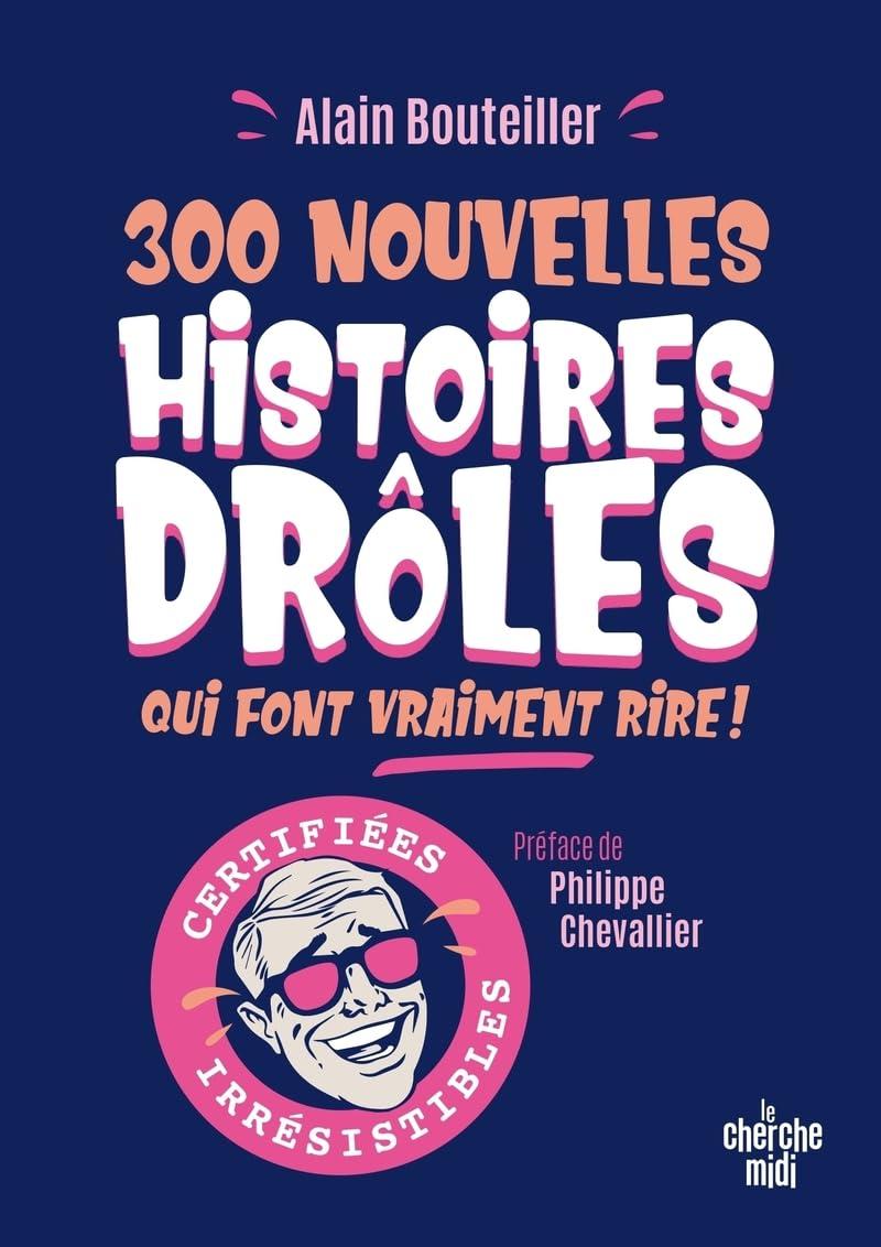 300 nouvelles histoires drôles qui font vraiment rire ! : certifiées irrésistibles