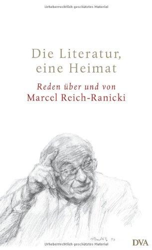 Die Literatur, eine Heimat: Reden über und von Marcel Reich-Ranicki