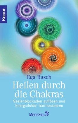 Heilen durch die Chakras: Seelenblockaden auflösen und Energiefelder harmonisieren