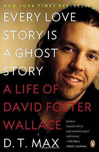 Every Love Story Is a Ghost Story: A Life of David Foster Wallace