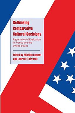 Rethinking Comparative Cultural Sociology: Repertoires Of Evaluation In France And The United States (Cambridge Cultural Social Studies)