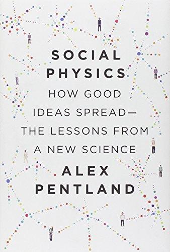 Social Physics: How Good Ideas SpreadThe Lessons from a New Science