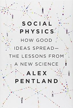 Social Physics: How Good Ideas SpreadThe Lessons from a New Science