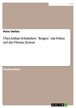 Über Arthur Schnitzlers ´Reigen´ mit Fokus auf das Thema Zensur