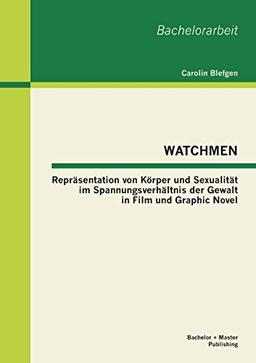 Watchmen: Repräsentation von Körper und Sexualität im Spannungsverhältnis der Gewalt in Film und Graphic Novel