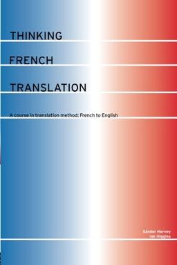 Thinking French Translation: A Course in Translation Method: French to English (Thinking Translation)