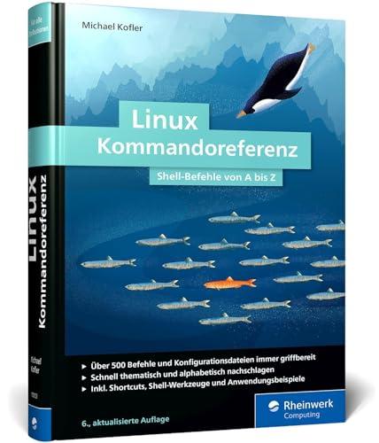 Linux Kommandoreferenz: Über 500 Shell-Befehle von A bis Z. Inkl. Spezial-Kommandos zum AWS, nft, acme.sh, WSL und mehr – Auflage 2024