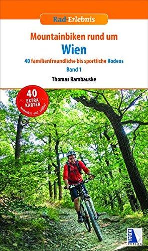 Mountainbiken rund um Wien: Band 1: 40 familienfreundliche bis sportliche Rodeos (Rad-Erlebnis)