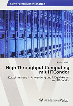 Moritz, S: High Throughput Computing mit HTCondor: Kurzeinführung in Anwendung und Möglichkeiten von HTCondor