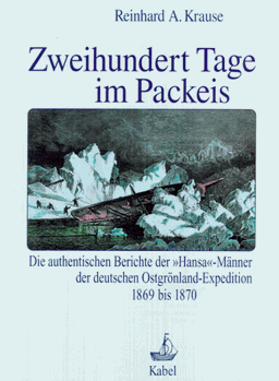 Zweihundert Tage im Packeis. Die authentischen Berichte der HANSA-Männer der Ostgrönland-Expedition 1869-1870