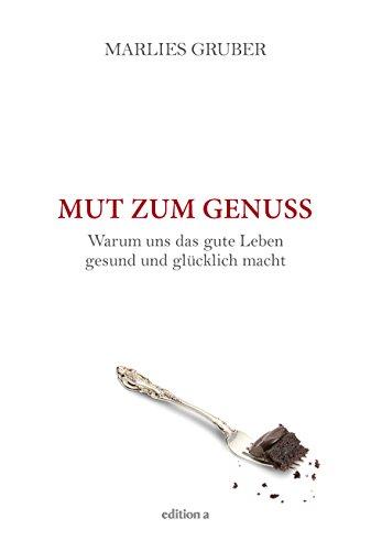 Mut zum Genuss: Warum uns das gute Leben gesund und glücklich macht