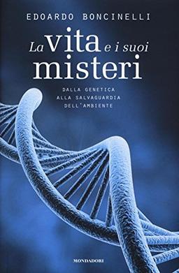 La vita e i suoi misteri. Dalla genetica alla salvaguardia dell'ambiente