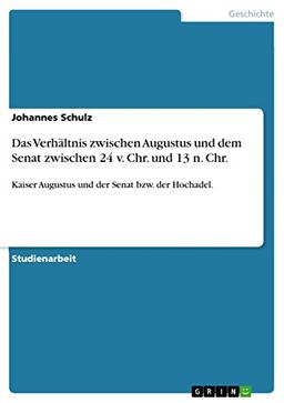 Das Verhältnis zwischen Augustus und dem Senat zwischen 24 v. Chr. und 13 n. Chr.: Kaiser Augustus und der Senat bzw. der Hochadel.