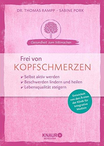 Frei von Kopfschmerzen: selbst aktiv werden Beschwerden lindern und heilen Lebensqualität steigern