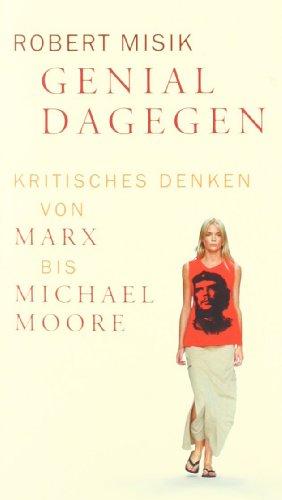 Genial dagegen: Kritisches Denken von Marx bis Michael Moore