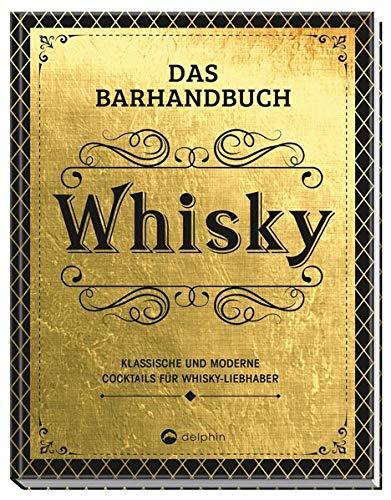 Das Barhandbuch Whisky: Klassische und moderne Cocktails für Whisky-Liebhaber