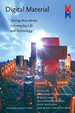 Digital Material: Tracing New Media in Everyday Life and Technology (MediaMatters, Band 2)