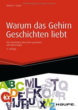 Warum das Gehirn Geschichten liebt - Mit Storytelling Menschen gewinnen und überzeugen (Haufe Fachbuch)