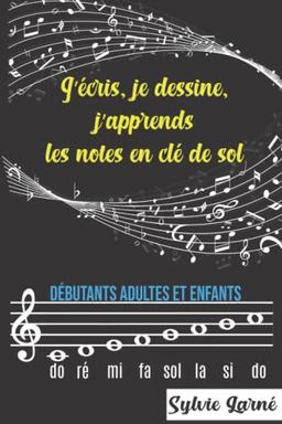 J'ECRIS, JE DESSINE, J'APPRENDS LES NOTES EN CLE DE SOL. Débutants Adultes Enfants. Cahier de musique Facile-Progressif-Ludique pour apprendre à lire sur une portée. Carnet, format A5, 35 pages.