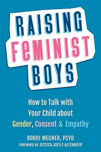 Raising Feminist Boys: How to Talk to Your Child About Gender, Consent, and Empathy