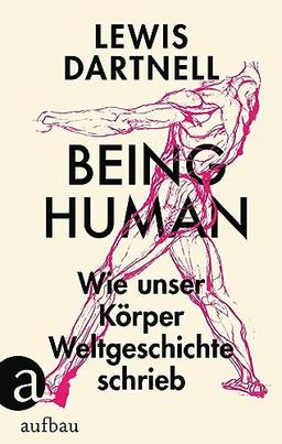 Being Human: Wie unser Körper Weltgeschichte schrieb