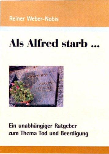 Als Alfred starb...: Ein unabhängiger Ratgeber zum Thema Tod und Beerdigung