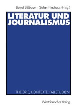 Literatur und Journalismus: Theorie, Kontexte, Fallstudien