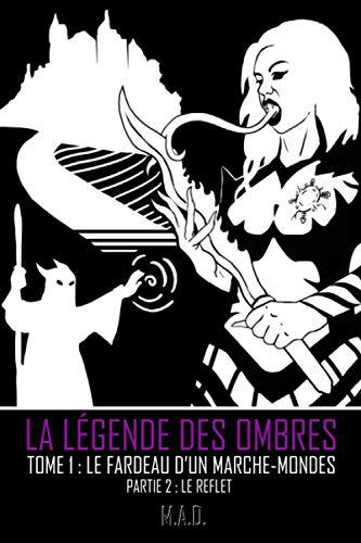 La Légende des Ombres - Tome 1 : Le Fardeau d'un Marche-Mondes - Partie 2 : Le Reflet