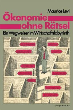 Ökonomie ohne Rätsel: Ein Wegweiser im Wirtschaftslabyrinth