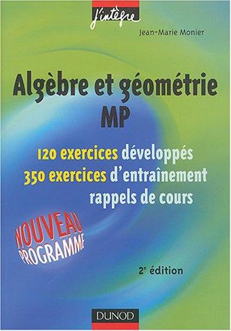 Algèbre et géométrie MP : 120 exercices développés, 350 exercices d'entraînement, rappels de cours