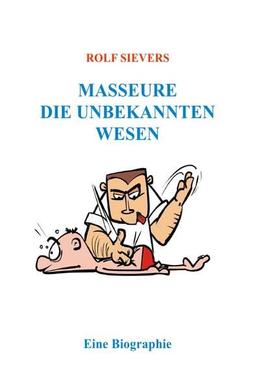 Masseure Die Unbekannten Wesen: Eine Biographie